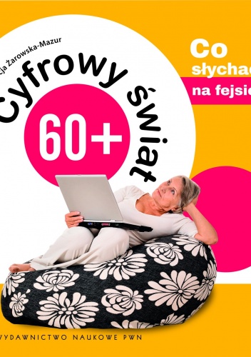 Cyfrowy świat 60+. Co słychać na fejsie - Alicja Żarowska-Mazur