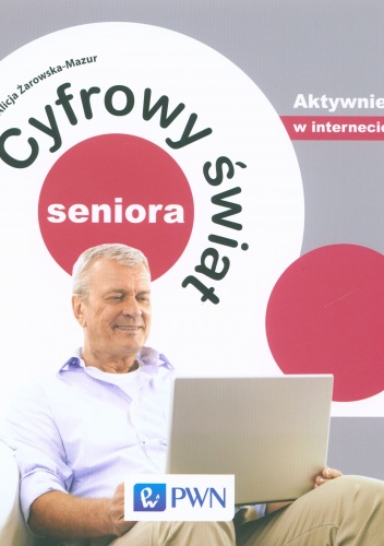 Cyfrowy świat seniora. Aktywnie w Internecie - Alicja Żarowska-Mazur