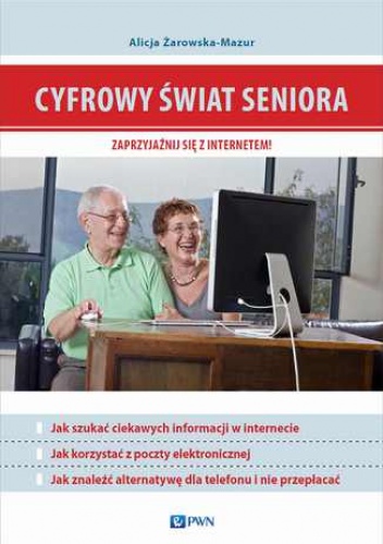 Cyfrowy świat seniora. Zaprzyjaźnij się z Internetem - Żarowska-Mazur Alicja