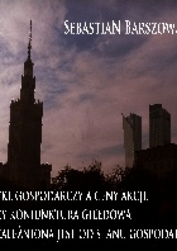 Cykl gospodarczy a ceny akcji. Czy koniunktura giełdowa uzależniona jest od stanu gospodarki?