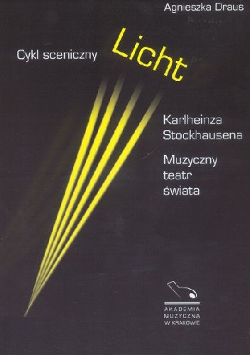 Cykl sceniczny Licht Karlheinza Stockhausena. Muzyczny teatr świata. - Agnieszka Draus