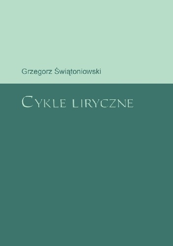 Cykle liryczne - Grzegorz Świątoniowski