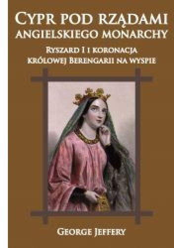 Cypr pod rządami angielskiego monarchy. Ryszard I i koronacja królowej Berengarii na wyspie - George Jeffery
