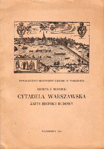 Cytadela Warszawska: Zarys historii budowy - Henryk J. Mościcki