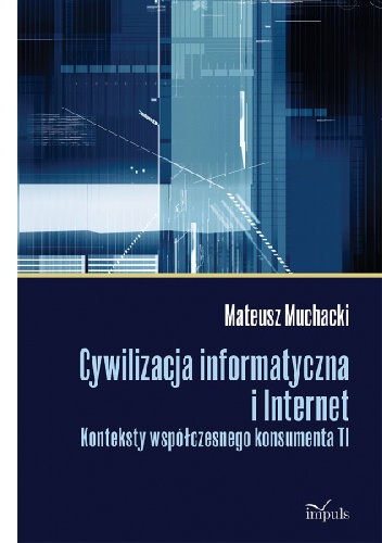 Cywilizacja informatyczna i Internet. Konteksty współczesnego konsumenta TI - Mateusz Muchacki