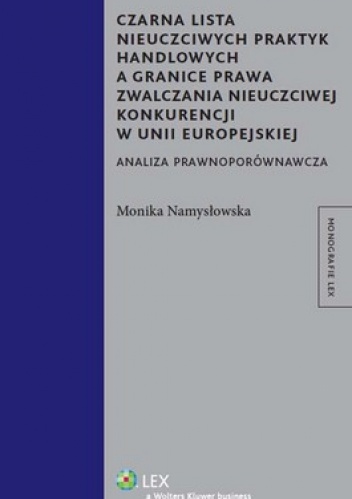 Czarna lista nieuczciwych praktyk handlowych a granice prawa zwalczania nieuczciwej konkurencji w Unii Europejskiej. Analiza prawnoporównawcza - Monika Namysłowska