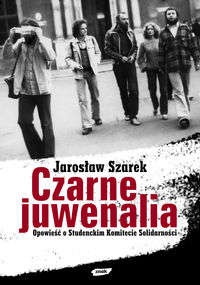 Czarne juwenalia. Opowieść o Studenckim Komitecie Solidarnośći - Jarosław Szarek