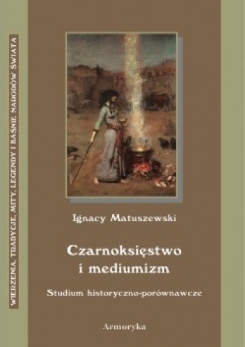 Czarnoksięstwo i mediumizm. Studium historyczno-porównawcze - Ignacy Matuszewski