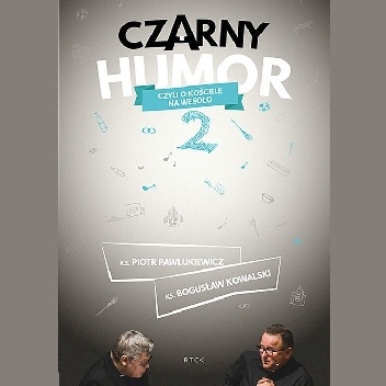 Czarny humor czyli o kościele na wesoło 2 - Ks. Piotr Pawlukiewicz, Bogusław Kowalski