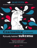 Czarownice W Biznesie. Rytuały Kobiet Sukcesu - Silke Foth