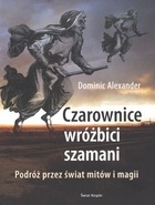 Czarownice, wróżbici, szamani. Podróż przez świat mitów i magii - Dominic Alexander
