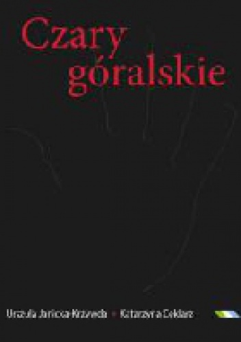 Czary góralskie. Magia Podtatrza i Beskidów Zachodnich - Urszula Janicka-Krzywda, Katarzyna Ceklarz