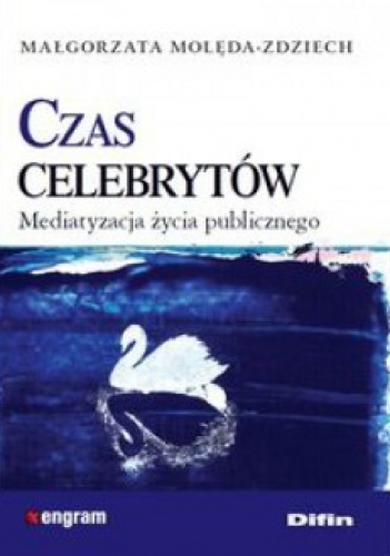 Czas celebrytów. Mediatyzacja życia publicznego - Małgorzata Molęda-Zdziech