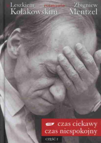 Czas ciekawy, czas niespokojny. Z Leszkiem Kołakowskim rozmawia Zbigniew Mentzel. Część I - Leszek Kołakowski, Zbigniew Mentzel