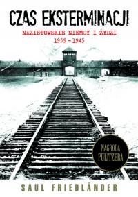 Czas eksterminacji. Nazistowskie Niemcy i Żydzi 1939–1945 - Saul Friedländer