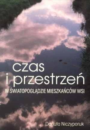 Czas i przestrzeń w światopoglądzie mieszkańców wsi - Danuta Niczyporuk