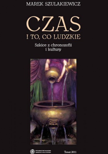 Czas i to, co ludzkie. Szkice z chronozofii i kultury. - Marek Szulakiewicz