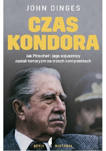 Czas kondora. Jak Pinochet i jego sojusznicy zasiali terroryzm na trzech kontynentach - John Dinges