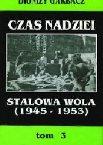 Czas nadziei: Stalowa Wola (1945-1953) - Dionizy Garbacz