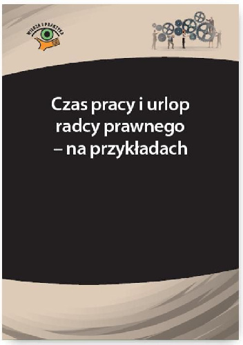 Czas pracy i urlop radcy prawnego – na przykładach - Joanna Kaleta