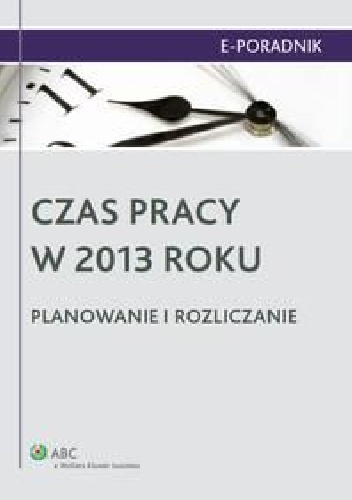Czas pracy w 2013 roku. Planowanie i rozliczanie