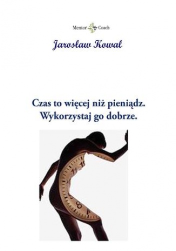 Czas to więcej niż pieniądz. Wykorzystaj go dobrze - Jarosław Kowal