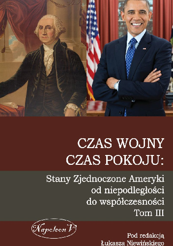Czas wojny, czas pokoju: Stany Zjednoczone Ameryki  od niepodległości do współczesności. Tom III - Łukasz Niewiński