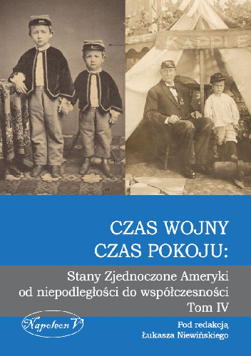 Czas wojny, czas pokoju: Stany Zjednoczone Ameryki  od niepodległości do współczesności. Tom IV - Łukasz Niewiński