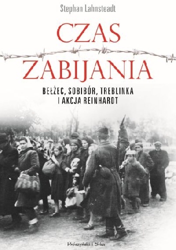 Czas zabijania. Bełżec, Sobibór, Treblinka i akcja "Reinhardt" - Stephan Lehnstaedt