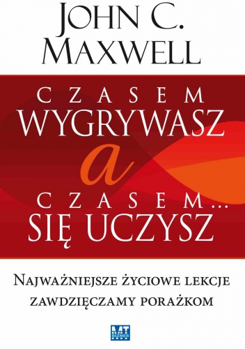 Czasem wygrywasz, a czasem się uczysz - John Calvin Maxwell