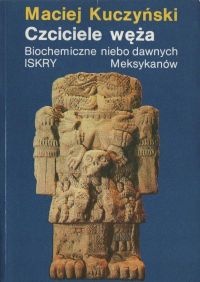 Czciciele węża. Biochemiczne niebo dawnych Meksykanów - Maciej Kuczyński
