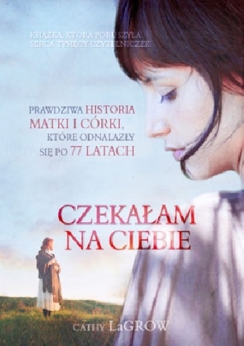 Czekałam na Ciebie. Prawdziwa historia matki i córki, które odnalazły się po 77 latach - Cindy Martinusen Coloma, Cathy LaGrow