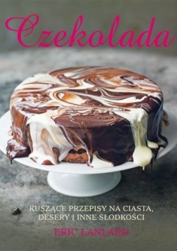 Czekolada. Kuszące przepisy na ciasta desery i inne słodkości - Eric Lanlard