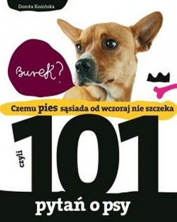 Czemu Pies Sąsiada od Wczoraj nie Szczeka, czyli 101 Pytań o Psy - Dorota Kozińska