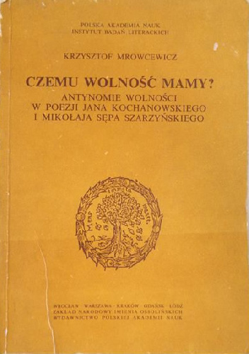 Czemu wolność mamy? Antynomie wolności w poezji Jana Kochanowskiego i Mikołaja Sępa Szarzyńskiego - Krzysztof Mrowcewicz