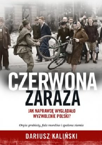 Czerwona zaraza. Jak naprawdę wyglądało wyzwolenie Polski? - Dariusz Kaliński