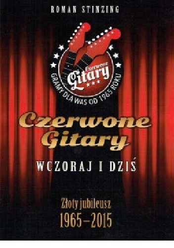 Czerwone gitary wczoraj i dziś. Złoty jubileusz 1965-2015. - Roman Stinzing-Wojnarowski