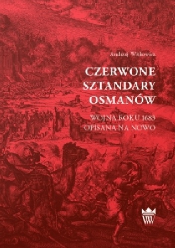 Czerwone sztandary Osmanów. Wojna roku 1683 opisana na nowo - Andrzej Witkowicz