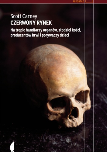 Czerwony rynek. Na tropie handlarzy organów, złodziei kości, producentów krwi i porywaczy dzieci - Scott Carney