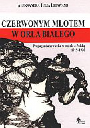 Czerwonym młotem w orła białego - Aleksandra Julia Leinwand