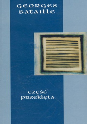 Część przeklęta. Oraz Ekonomia na miarę wszechświata. Granica użytecznego - Georges Bataille