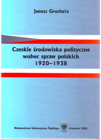 Czeskie środowiska polityczne wobec spraw polskich 1920-1938 - Janusz Gruchała