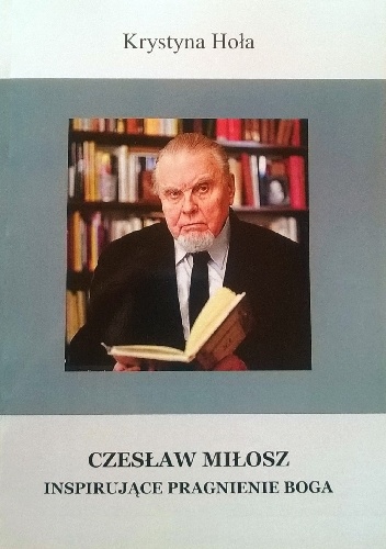 Czesław Miłosz. Inspirujące pragnienie Boga. - Krystyna Hoła