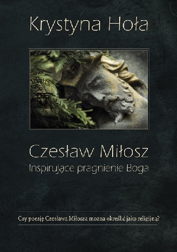 Czesław Miłosz. Inspirujące pragnienie Boga - Krystyna Hoła