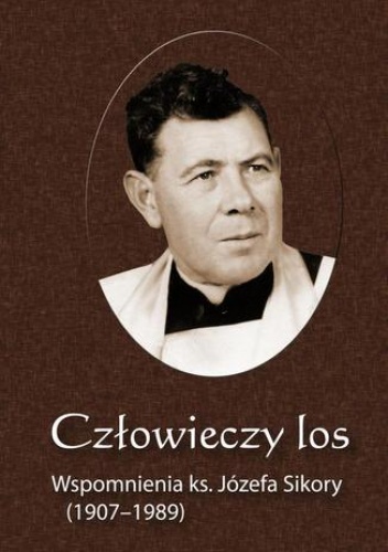 Człowieczy los. Wspomnienia ks. Józefa Sikory (1907-1989) - Bielawny Krzysztof
