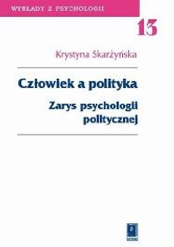 Człowiek a polityka. Zarys psychologii politycznej. - Krystyna Skarżyńska