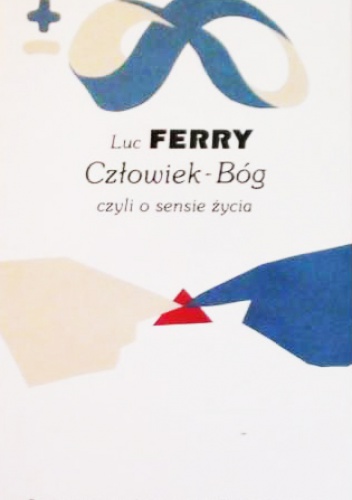 Człowiek-Bóg, czyli o sensie życia - Luc Ferry