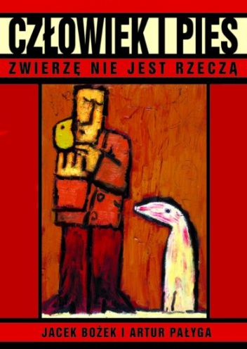 Człowiek i pies. Zwierzę nie jest rzeczą - Jacek Bożek, Artur Pałyga