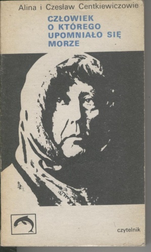 Człowiek, o którego upomniało się morze - Czesław Centkiewicz, Alina Centkiewicz