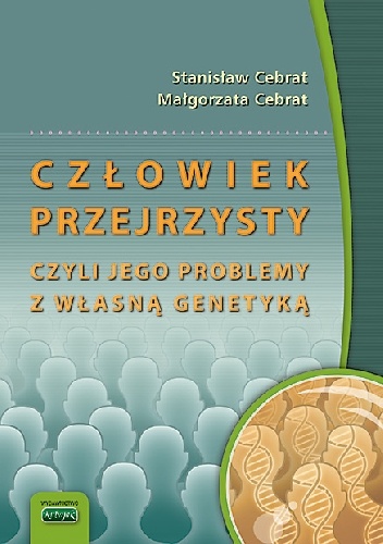 Człowiek przejrzysty, czyli jego problemy z własną genetyką - Stanisław Cebrat, Małgorzata Cebrat